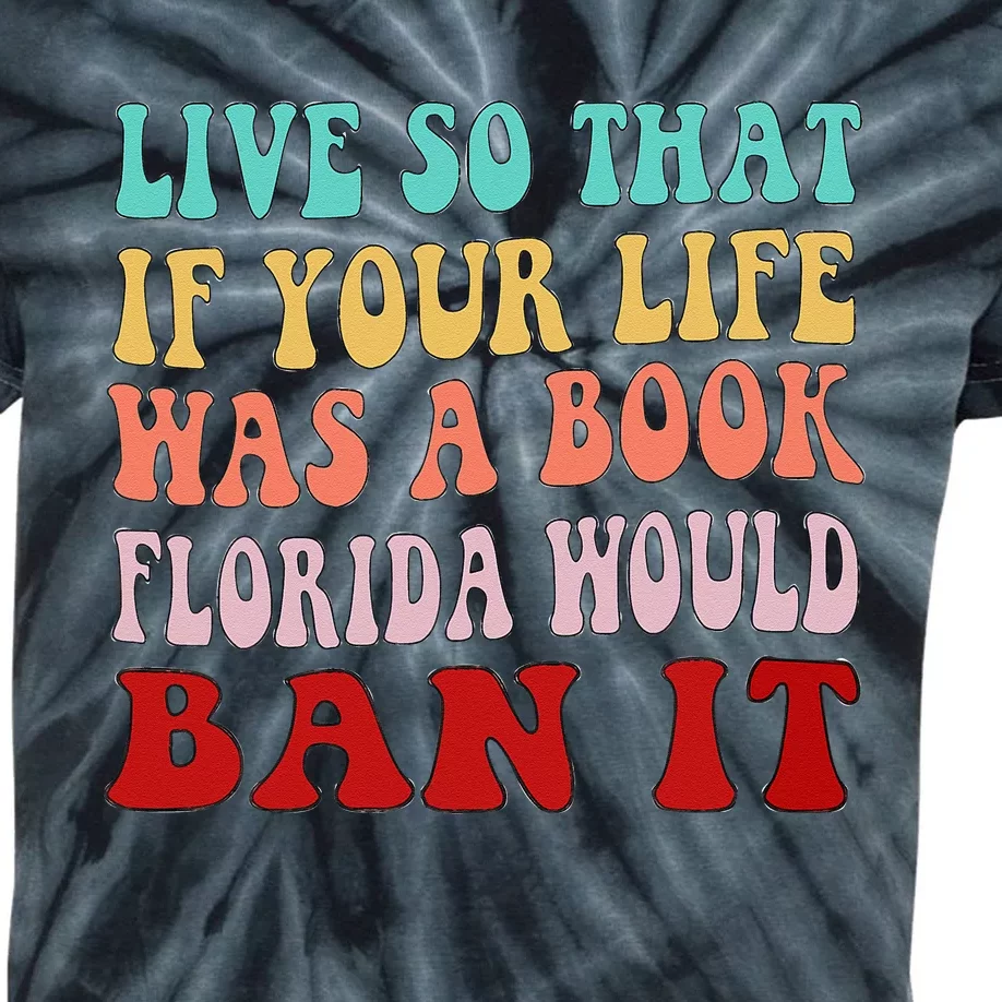 Live So That If Your Life was a Book Florida Would Ban it Kids Tie-Dye T-Shirt