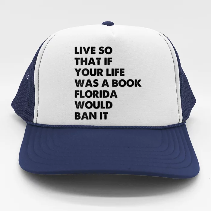 Live So That If Your Life Was A Book Florida Would Ban It Trucker Hat