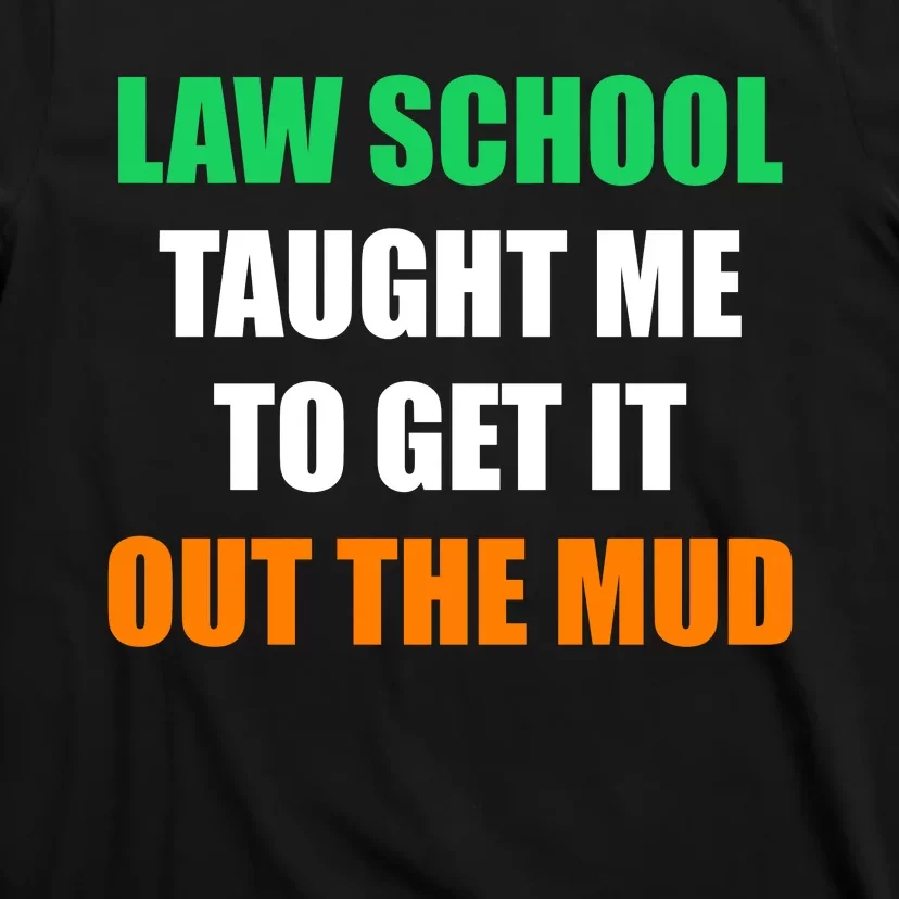 Law School Taught Me To Get It Out The Mud T-Shirt