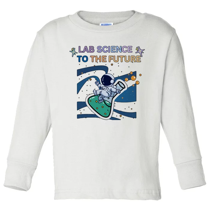 Lab Science To The Future Astronaut Laboratory Medical Lab Scientist Toddler Long Sleeve Shirt