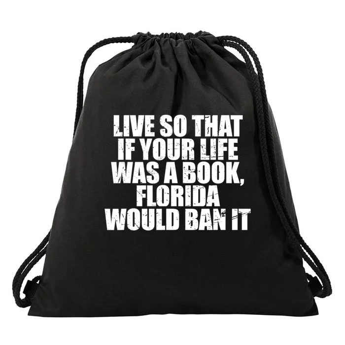 Live So That If Your Life Was A Book Florida Would Ban It Drawstring Bag