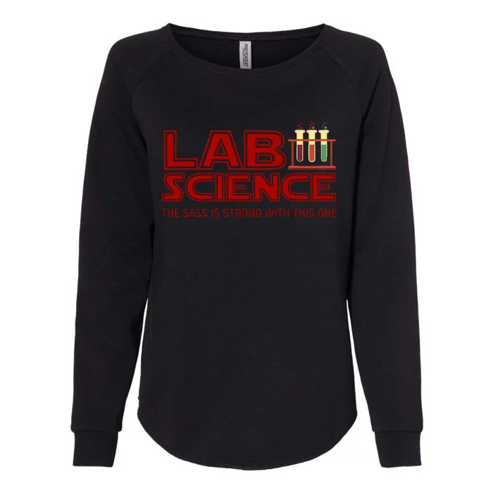 Lab Science The Sass Is Strong With This One Funny Lab Tech Lab Week Womens California Wash Sweatshirt