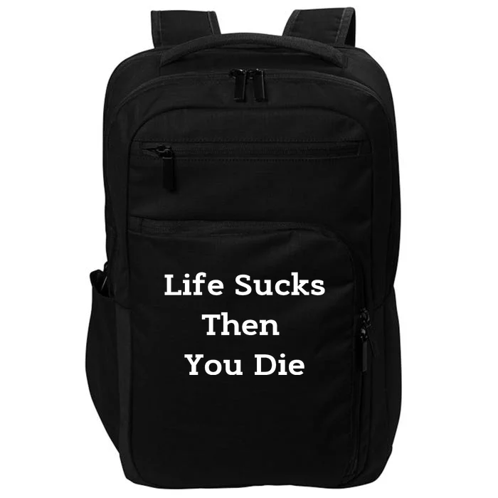 Life Sucks Then You Die Funny Downer Sad Sarcastic Impact Tech Backpack