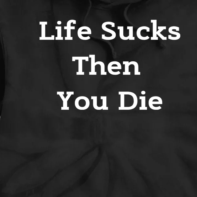 Life Sucks Then You Die Funny Downer Sad Sarcastic Tie Dye Hoodie