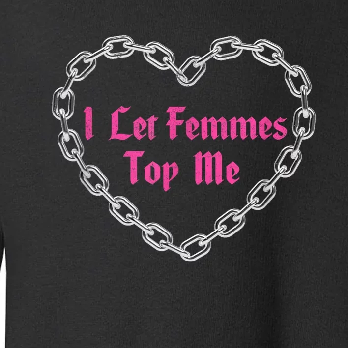 Lesbian Subtle Wlw Queer Lgbt Pride I Let Femmes Top Me Toddler Sweatshirt