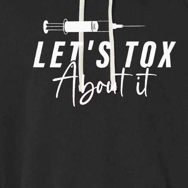 Lets Tox About It Derm Nurse PA NP Injector Aesthetics botox Garment-Dyed Fleece Hoodie