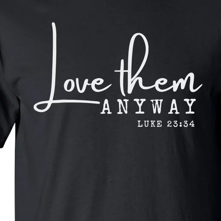 Love them Anyway Inspirational Christian Saying Faith-Based Tall T-Shirt