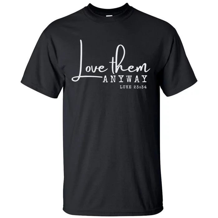 Love them Anyway Inspirational Christian Saying Faith-Based Tall T-Shirt