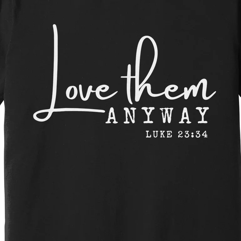 Love them Anyway Inspirational Christian Saying Faith-Based Premium T-Shirt