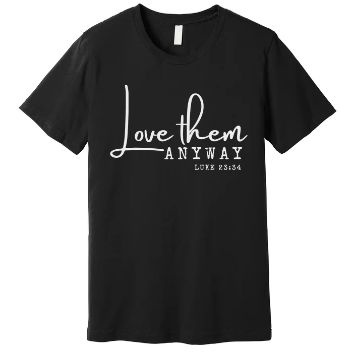 Love them Anyway Inspirational Christian Saying Faith-Based Premium T-Shirt