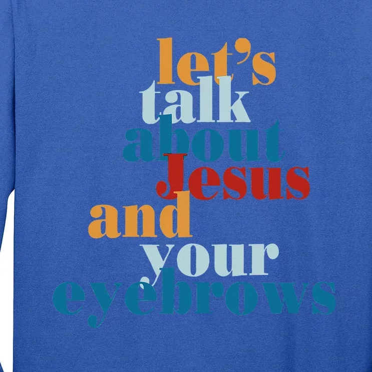 Let's Talk About Jesus and Your Eyebrows Tall Long Sleeve T-Shirt