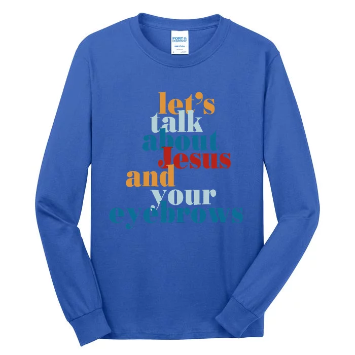 Let's Talk About Jesus and Your Eyebrows Tall Long Sleeve T-Shirt