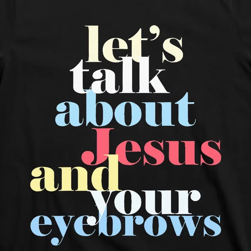 LetS Talk About Jesus And Your Eyebrows T-Shirt