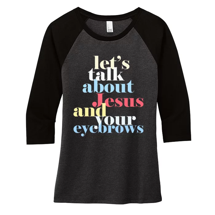 LetS Talk About Jesus And Your Eyebrows Women's Tri-Blend 3/4-Sleeve Raglan Shirt