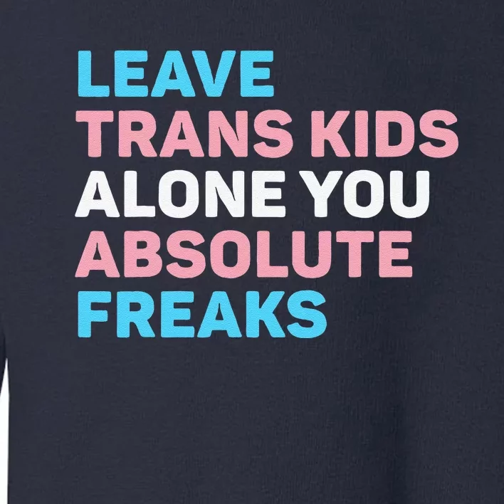 Leave Transg Alone You Absolute Freaks Lgbtq Flag Humor Toddler Sweatshirt