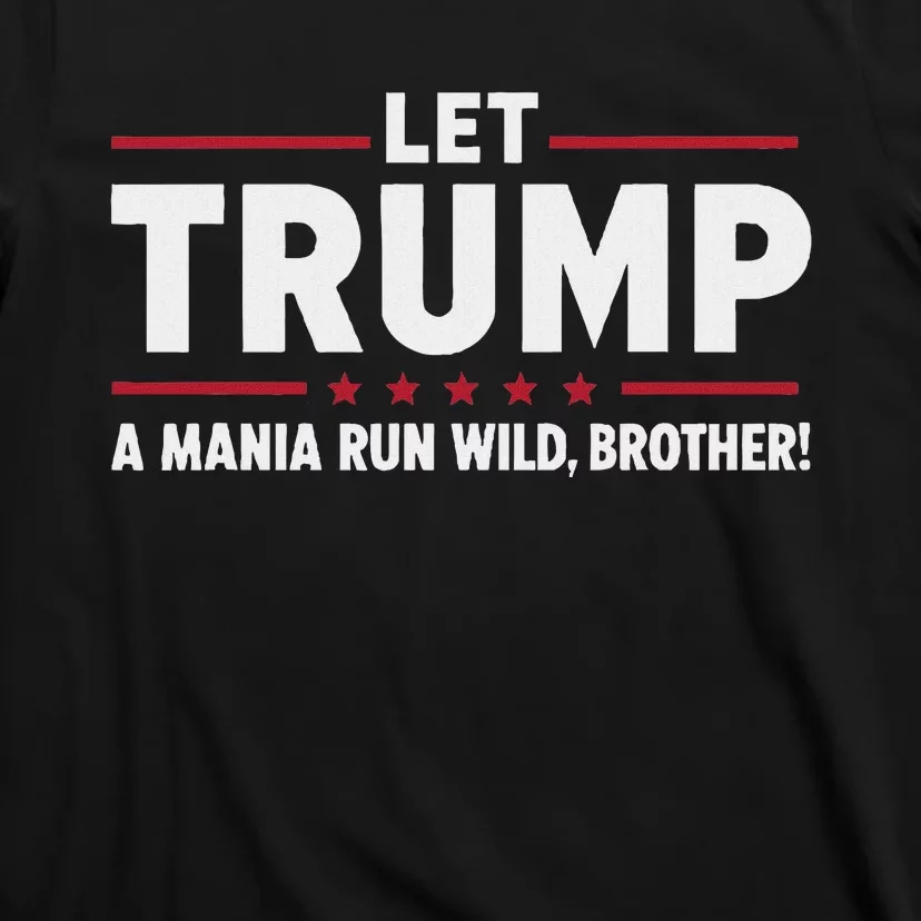 Let Trump A Mania Run Wild Brother T-Shirt