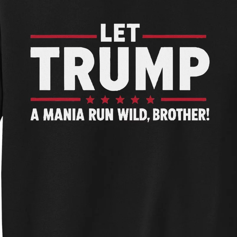 Let Trump A Mania Run Wild Brother Tall Sweatshirt