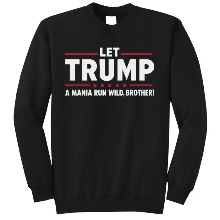 Let Trump A Mania Run Wild Brother Tall Sweatshirt