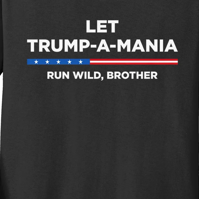 Let Trump A Mania Run Wild Brother Trumpamania Trump 2024 Kids Long Sleeve Shirt