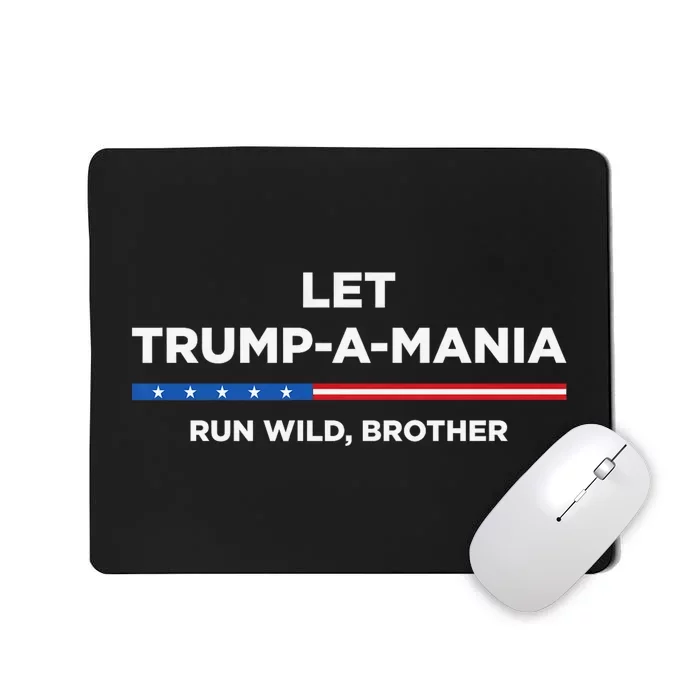 Let Trump A Mania Run Wild Brother Trumpamania Trump 2024 Mousepad