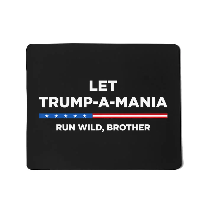 Let Trump A Mania Run Wild Brother Trumpamania Trump 2024 Mousepad