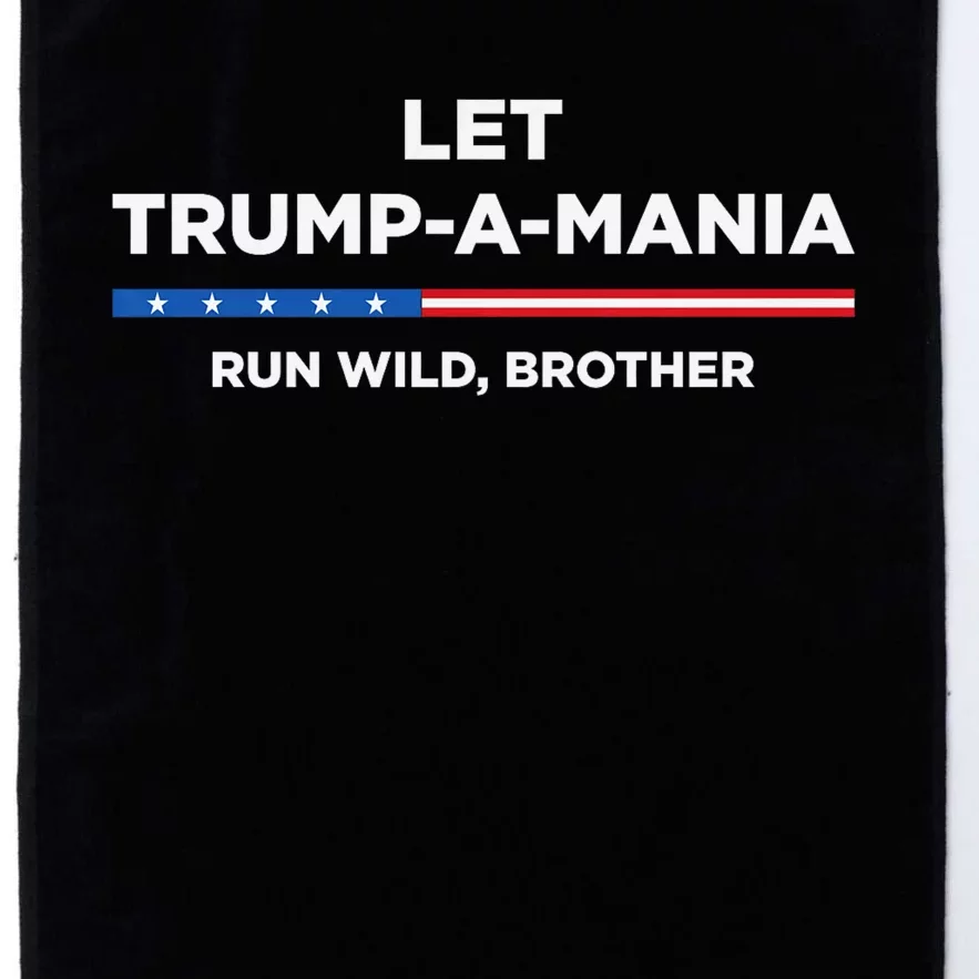 Let Trump A Mania Run Wild Brother Trumpamania Trump 2024 Platinum Collection Golf Towel