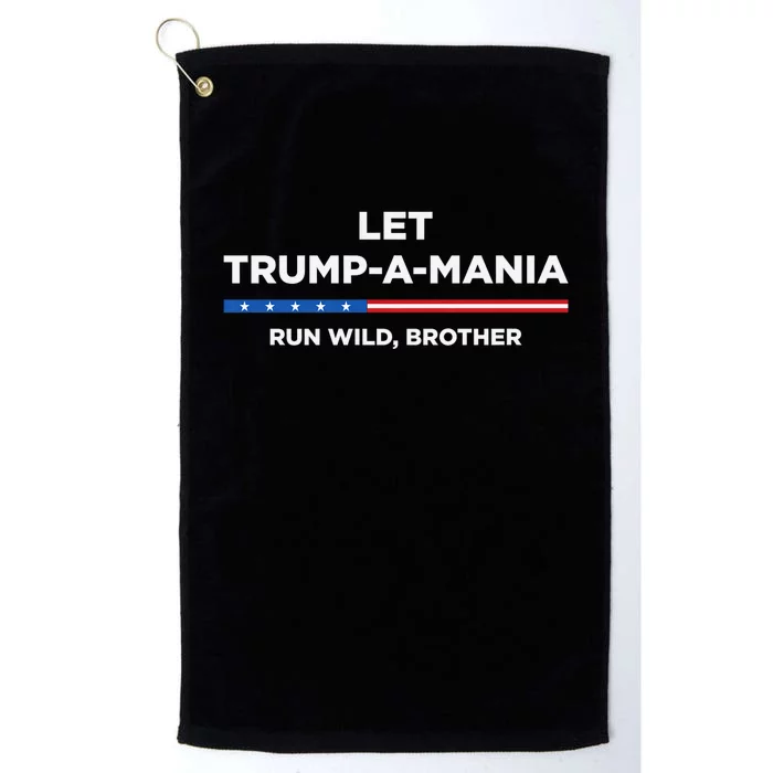 Let Trump A Mania Run Wild Brother Trumpamania Trump 2024 Platinum Collection Golf Towel