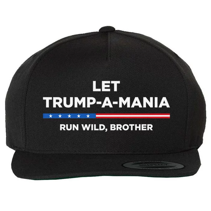 Let Trump A Mania Run Wild Brother Trumpamania Trump 2024 Wool Snapback Cap