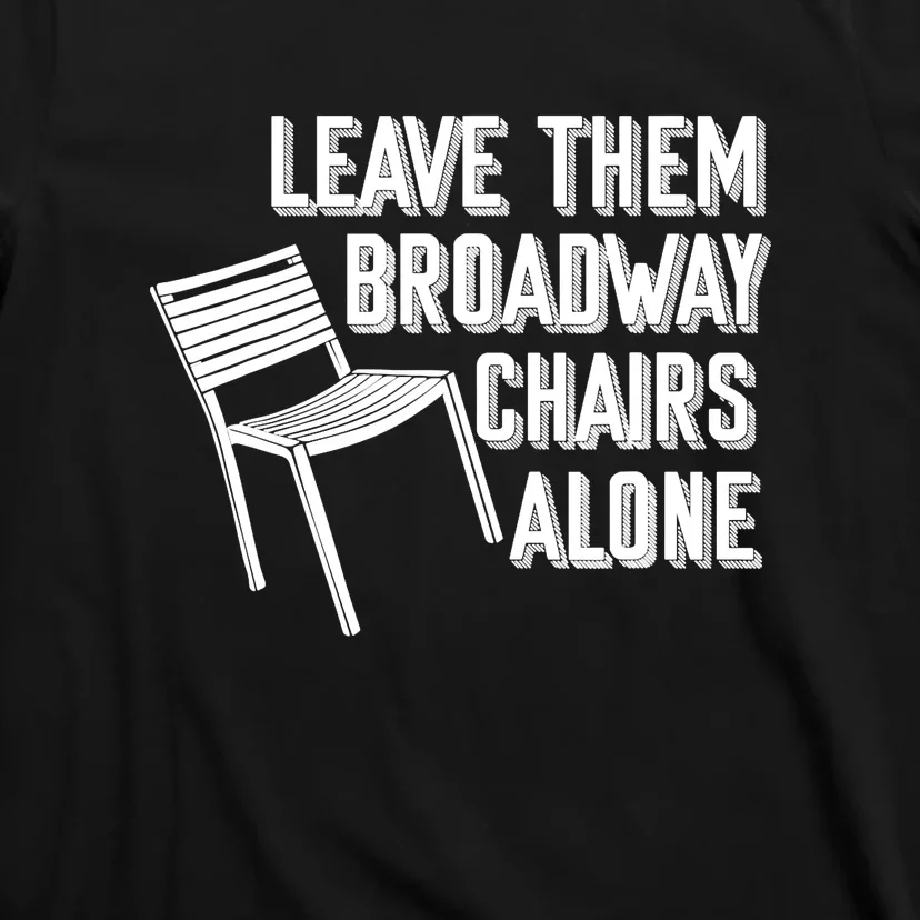 Leave Them Broadway Chairs Alone Funny Chair T-Shirt