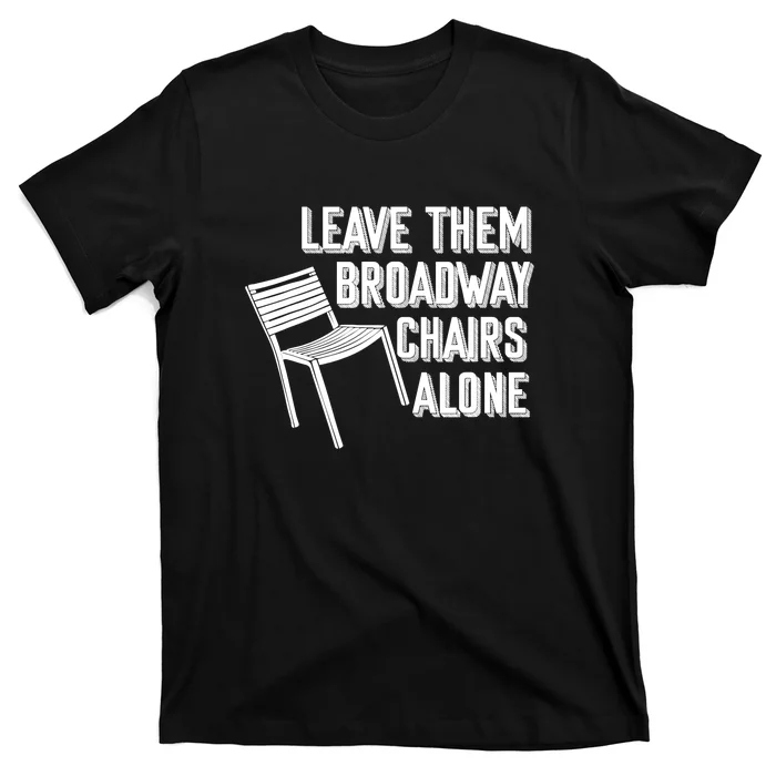 Leave Them Broadway Chairs Alone Funny Chair T-Shirt