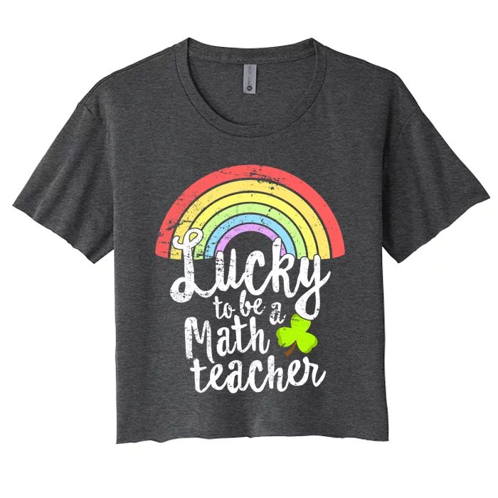 Lucky To Be A Math Teacher St Patricks Day School Gift Women's Crop Top Tee