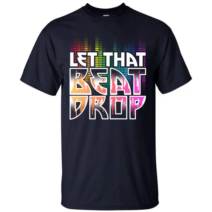 Let That Beat Drop Rainbow Equalizer Dance Music Lover Tall T-Shirt