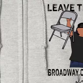 Leave Them Broadway Chairs Alone Full Zip Hoodie