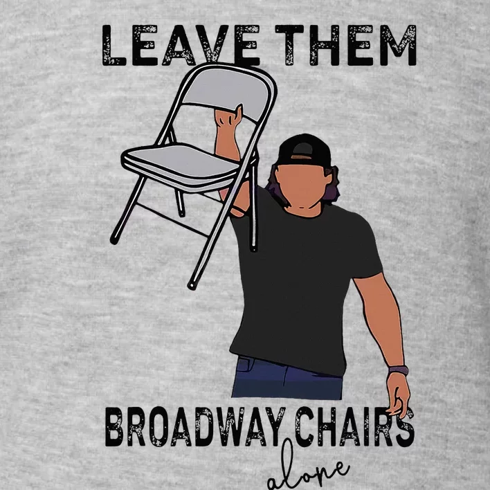 Leave Them Broadway Chairs Alone Toddler Sweatshirt