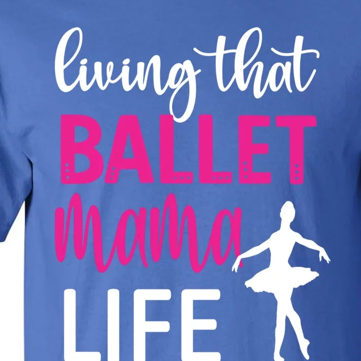 Living That Ballet Mama Life Mom Of A Ballerina Great Gift Tall T-Shirt