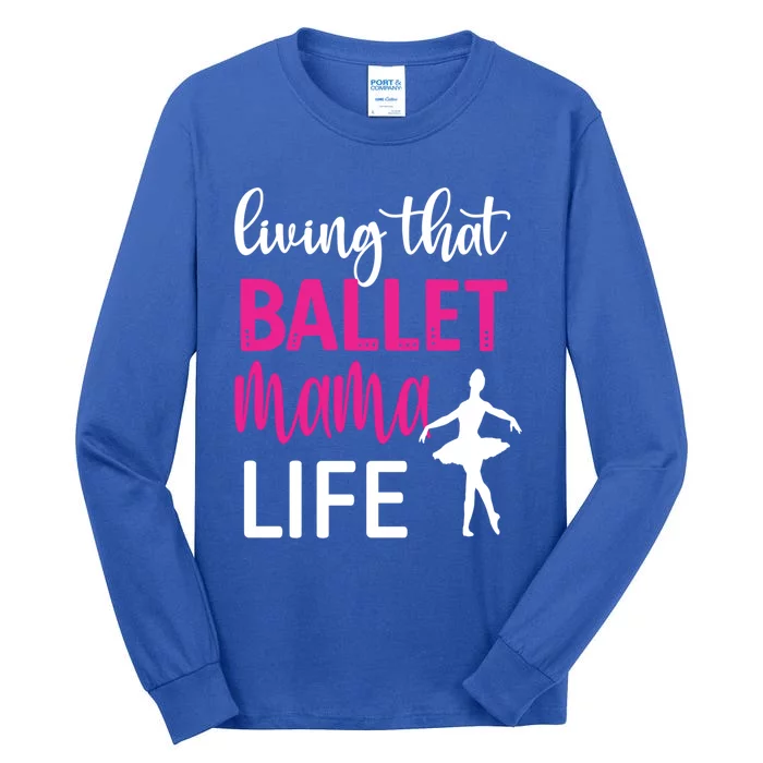 Living That Ballet Mama Life Mom Of A Ballerina Great Gift Tall Long Sleeve T-Shirt