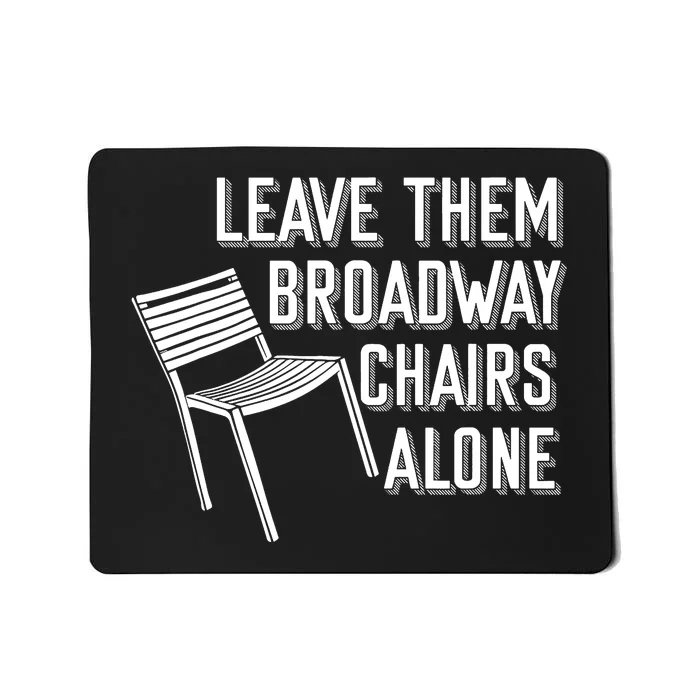 Leave Them Broadway Chairs Alone Mousepad