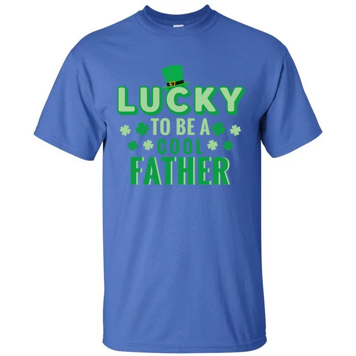 Lucky To Be A Cool Father St Patricks Day Gift Tall T-Shirt