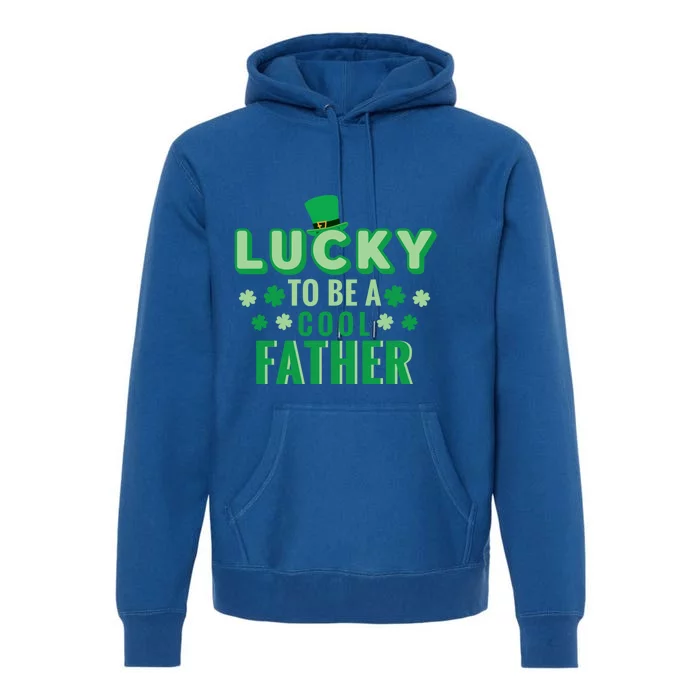 Lucky To Be A Cool Father St Patricks Day Gift Premium Hoodie