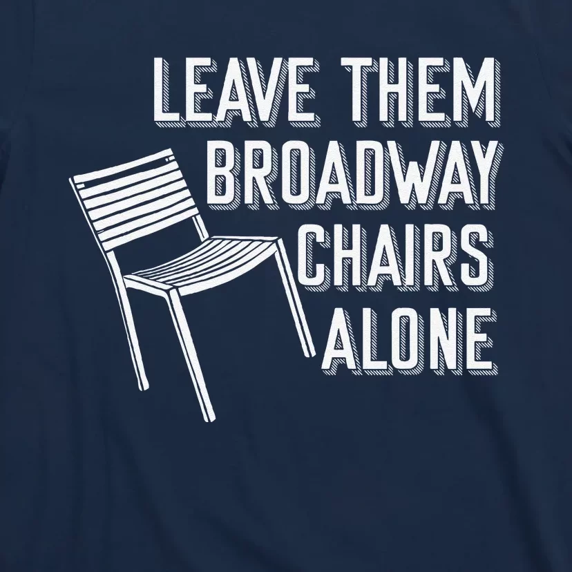 Leave Them Broadway Chairs Alone T-Shirt