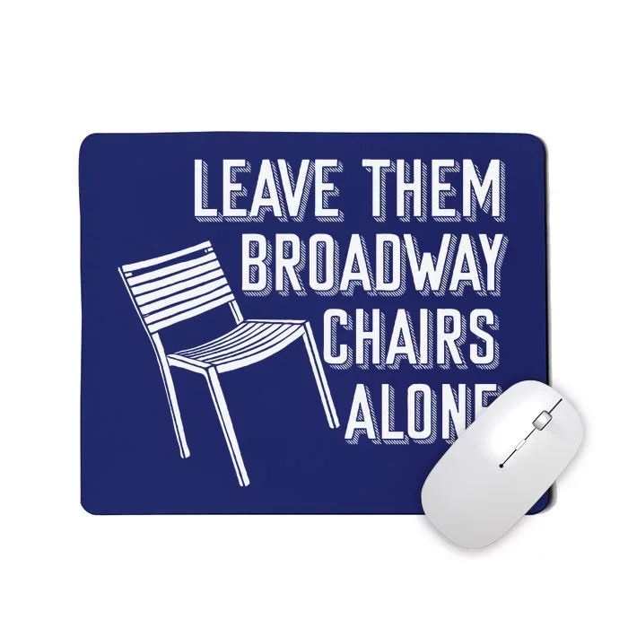 Leave Them Broadway Chairs Alone Mousepad