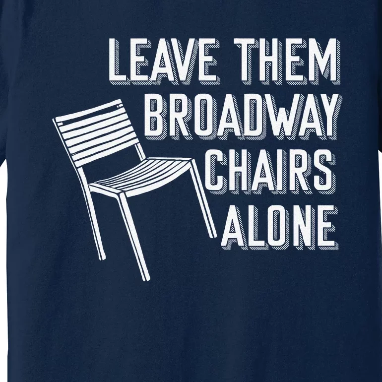 Leave Them Broadway Chairs Alone Premium T-Shirt