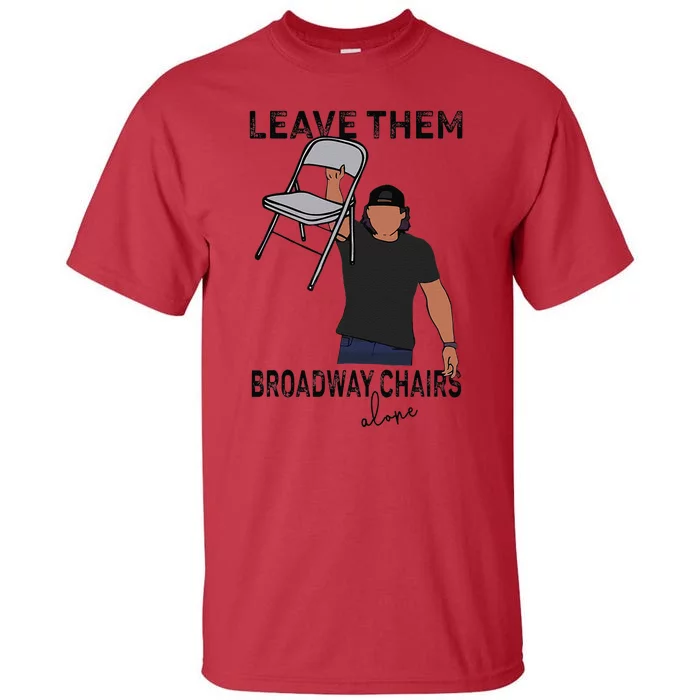 Leave Them Broadway Chairs Alone Tall T-Shirt