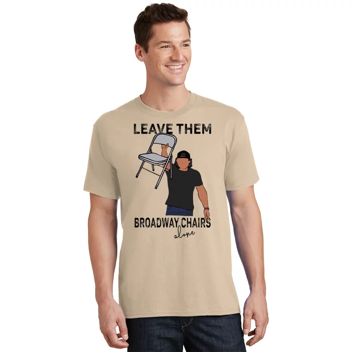 Leave Them Broadway Chairs Alone T-Shirt