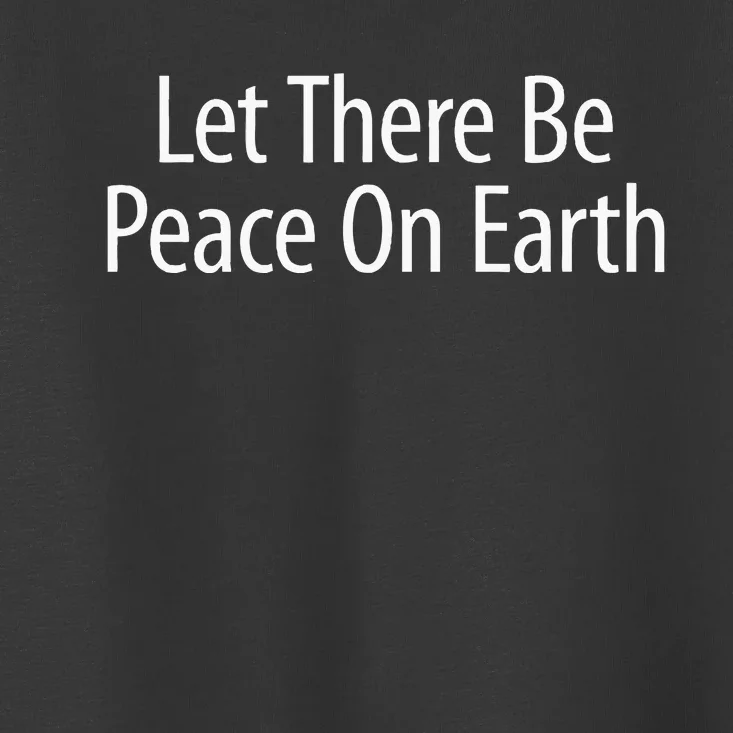 Let There Be Peace On Earth Toddler T-Shirt