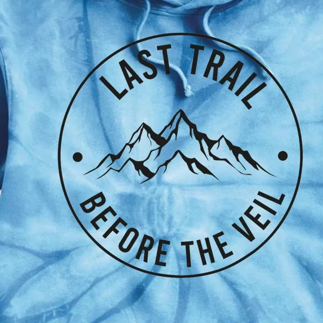 Last Trail Before The Veil Bachelorette Bridesmaid Hiking Tie Dye Hoodie