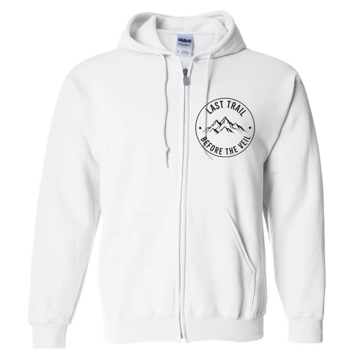 Last Trail Before The Veil Bachelorette Bridesmaid Hiking Full Zip Hoodie