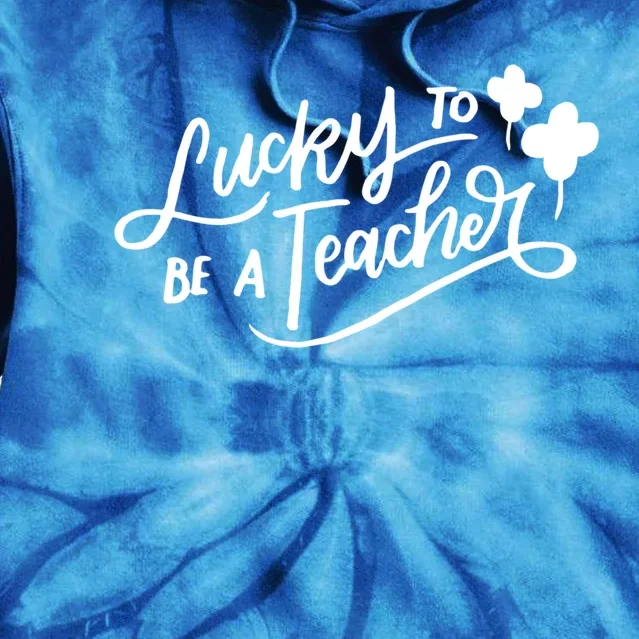 Lucky To Be A Teacher St Patricks Day School Teaching Funny Gift Tie Dye Hoodie