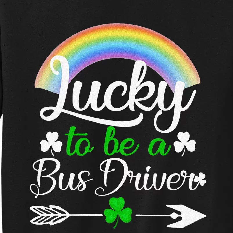 Lucky To Be A Bus Driver St Patrick's Day Bus Drivers Gift Tall Sweatshirt