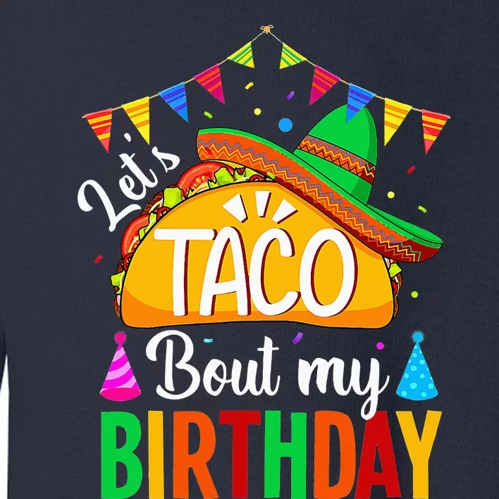 Let's Taco 'bout My Birthday Cinco De Mayo Tacos Toddler Sweatshirt